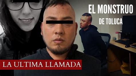 El Monstruo De Toluca Quien Es Cual Fue La Ultima Llamada Que Realizo A Su Madre Audio