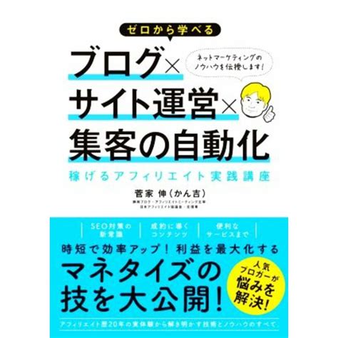 ゼロから学べる ブログ×サイト運営×集客の自動化 稼げるアフィリエイト実践講座／菅家伸（かん吉）著者の通販 By ブックオフ ラクマ店｜ラクマ