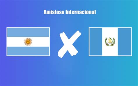 Argentina X Guatemala Onde Assistir Ao Amistoso Ao Vivo