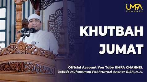 Khutbah Jumat Ustadz Muhammad Fakhrurrazi Anshar B Sh M A Youtube