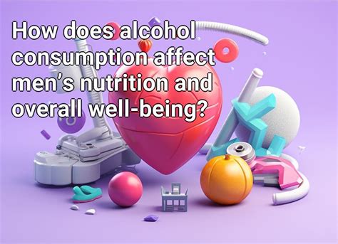 How Does Alcohol Consumption Affect Mens Nutrition And Overall Well