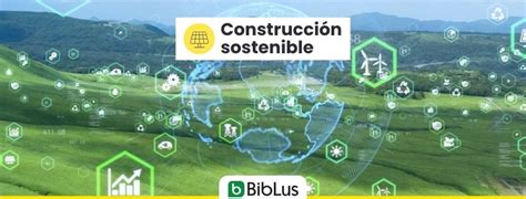 Construcción Sostenible ¿qué Es Y Cuáles Son Sus Beneficios Biblus