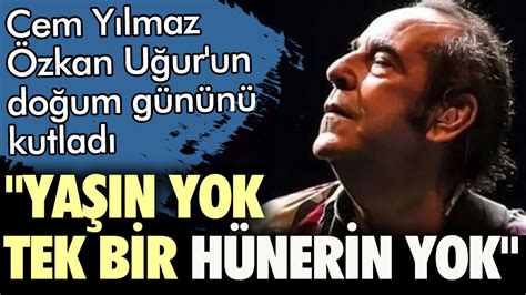 Cem Yılmaz Özkan Uğur un doğum gününü kutladı Yaşın yok tek bir