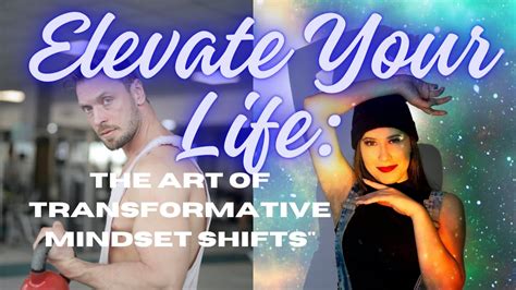 Elevate Your Life The Art Of Transformative Mindset Shifts Youtube