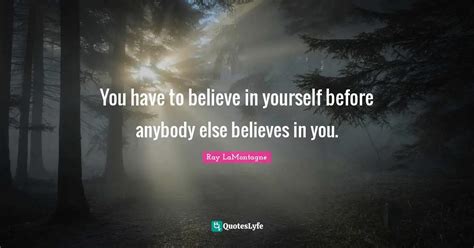 You Have To Believe In Yourself Before Anybody Else Believes In You