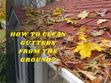 How To Clean Gutters From The Ground Happy Gutters