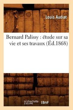 Libro Bernard Palissy Tude Sur Sa Vie Et Ses Travaux D En