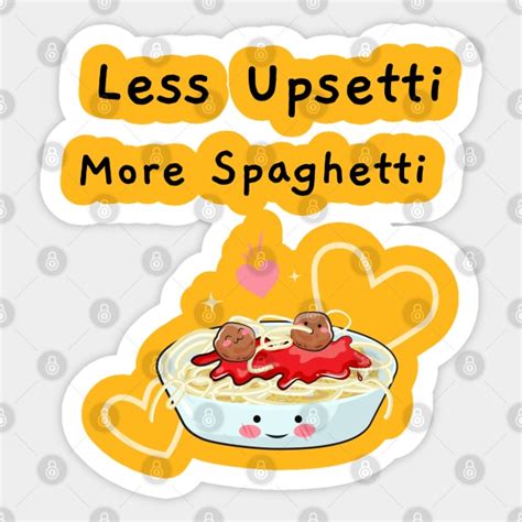 Less Upsetti More Spaghetti Less Upsetti More Spaghetti Sticker