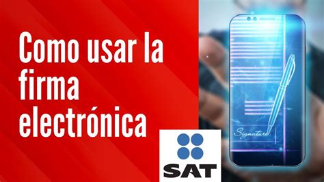 Cómo usar la Firma Electrónica del SAT Tutorial Consejos y Uso