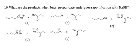 19 what are the products when butyl propanoate undergoes saponification ...