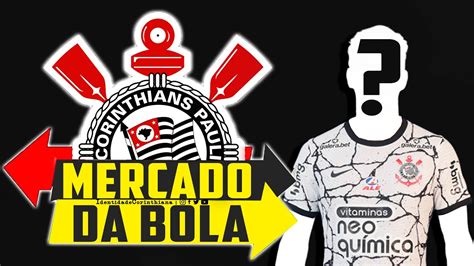 CORINTHIANS MERCADO DA BOLA CONFIRA O VAI E VEM NO TIMÃO YouTube