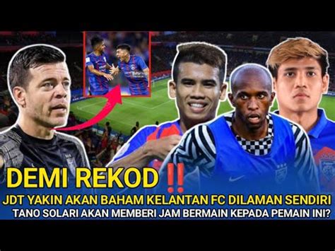 Demi Rekod Jdt Yakin Baham Kelantan Fc Di Laman Sendiri Tano Solari