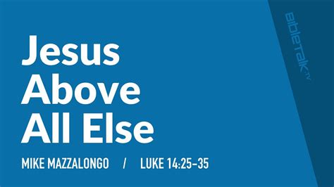 Jesus Above All Else Luke 1425 35 Sermon Mike Mazzalongo