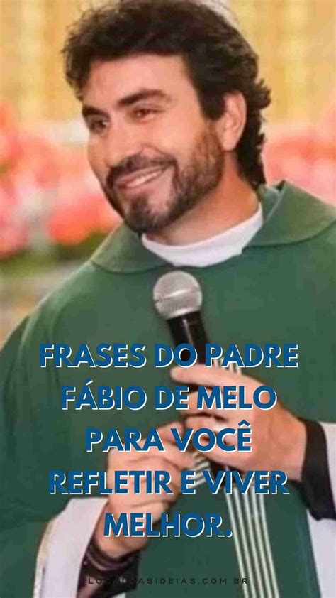 Frases Do Padre Fábio De Melo Para Você Refletir E Viver Melhor