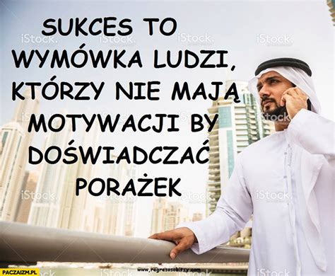 Sukces To Wym Wka Ludzi Kt Rzy Nie Maja Motywacji By Do Wiadcza