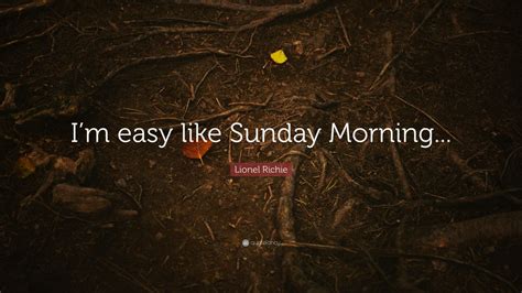 Lionel Richie Quote: “I’m easy like Sunday Morning...” (9 wallpapers ...