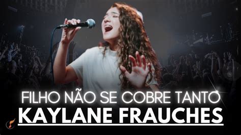 Kailane Frauches Os Melhores Clipes DVD Filho Não Se Cobre Tanto