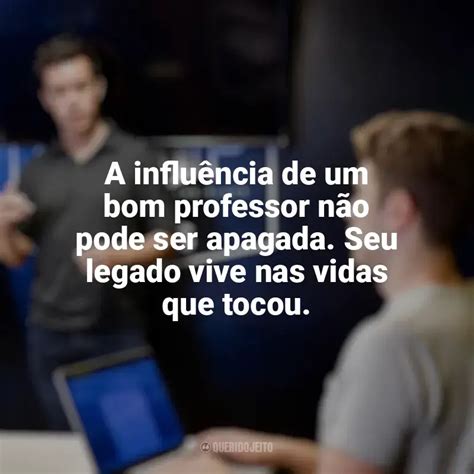 Frases Feliz Dia Dos Professores A Influ Ncia De Um Bom Professor N O