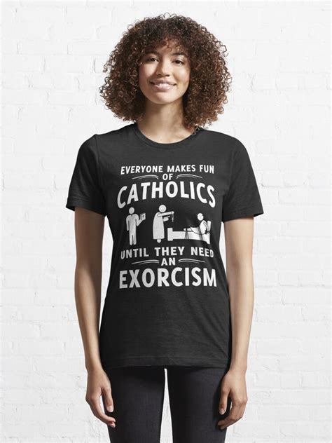 Everyone Makes Fun Of Catholics Until They Need An Exorcism T Shirt T