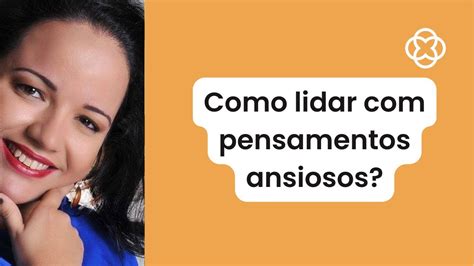 Como Lidar Pensamentos Ansiosos Entenda Quais Caminhos Podem Ser