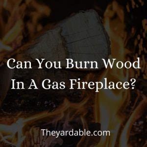 Can You Burn Wood In A Gas Fireplace Theyardable