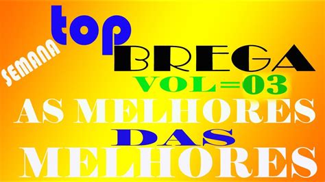 Top Brega As Melhores Das Melhores Vol03 Youtube