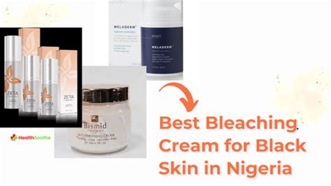 Best Bleaching Cream For Black Skin In Nigeria Healthsoothe