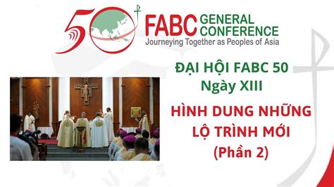 ĐẠi HỘi Fabc 50 NgÀy Xiii HÌnh Dung NhỮng LỘ TrÌnh MỚi PhẦn 2