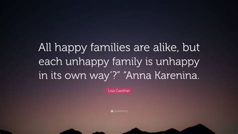 Lisa Gardner Quote “all Happy Families Are Alike But Each Unhappy