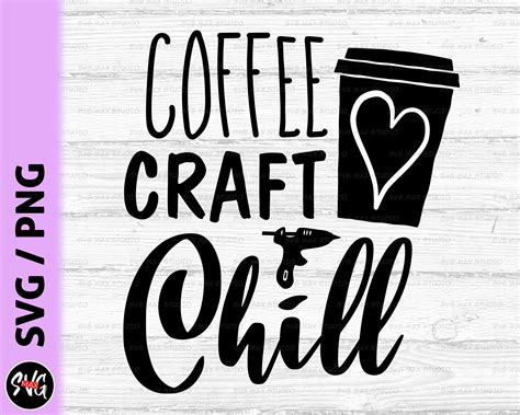 Coffee Craft Chill Svg Png Crafting Svg Funny Crafting Shirt Svg Craft