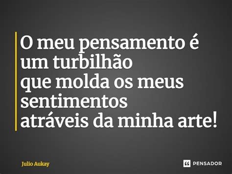 ⁠o Meu Pensamento é Um Turbilhão Que Julio Aukay Pensador