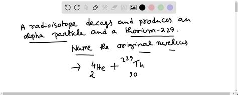 Solved A Radioisotope Decays To Give An Alpha Particle And