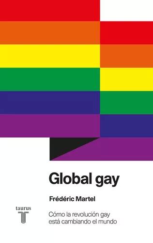 Global Gay Cómo La Revolución Gay Está Cambiando El Mundo De Martel Frederic Serie