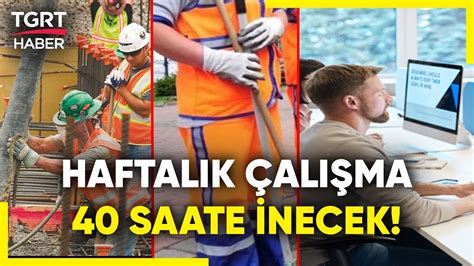 Mesai Saatleri Değişiyor mu Haftalık Çalışma 40 Saate Mi İniyor SGK