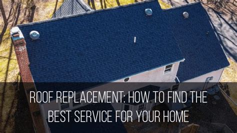 Roof Replacement How To Find The Best Service For Your Home