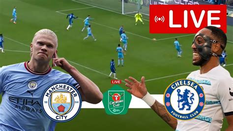 Manchester City Vs Chelsea Carabao Cup Live Stream Youtube