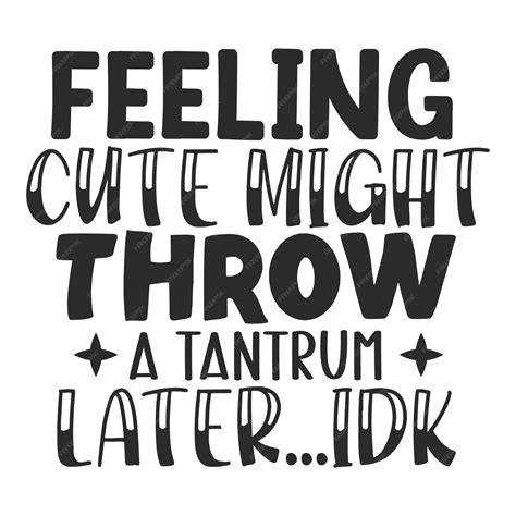 Premium Vector | Feeling cute might throw a tantrum lateridk