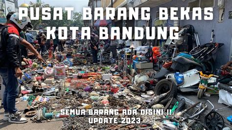 Pusat Pasar Loak Terbesar Di Kota Bandung Astana Anyar Tegalega