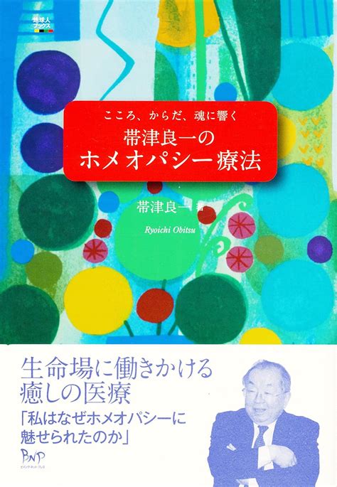 帯津良一のホメオパシー療法 こころ、からだ、魂に響く 帯津 良一 家庭医学・健康 Kindleストア Amazon