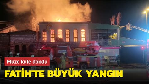 Balat Oyuncak Müzesi nde büyük yangın Alev alev yanan müze küle döndü