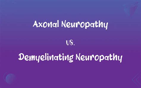 Axonal Neuropathy vs. Demyelinating Neuropathy: What’s the Difference?