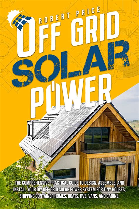 Off Grid Solar Power The Comprehensive Practical Guide To Design Assemble And Install Your Diy