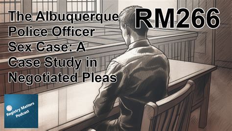 Rm266 The Albuquerque Police Officer Sex Case A Case Study In