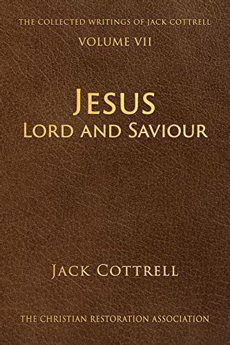 Jesus Lord And Savior The Collected Writings Of Jack Cottrell Book 7