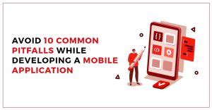 AVOID 10 COMMON PITFALLS WHILE DEVELOPING A MOBILE APPLICATION