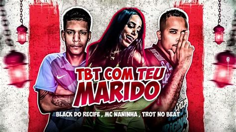 Tbt Com Teu Marido Trot No Beat Mc Naninha Black Do Recife Remix