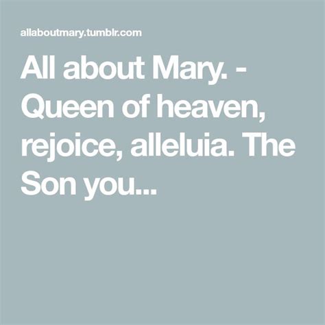 All About Mary Queen Of Heaven Rejoice Alleluia The Son You Queen Of Heaven Rejoice