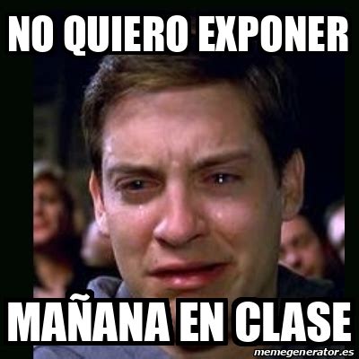 Meme crying peter parker no quiero exponer mañana en clase 32504324