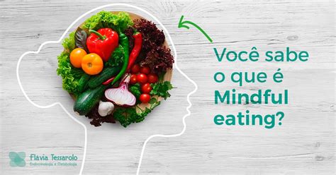 Você Sabe O Que é Mindful Eating Drª Flávia Tessarolo