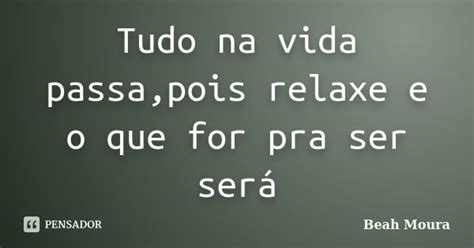 Tudo Na Vida Passa Pois Relaxe E O Que Beah Moura Pensador